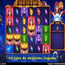 fortuna de dentinho jogador